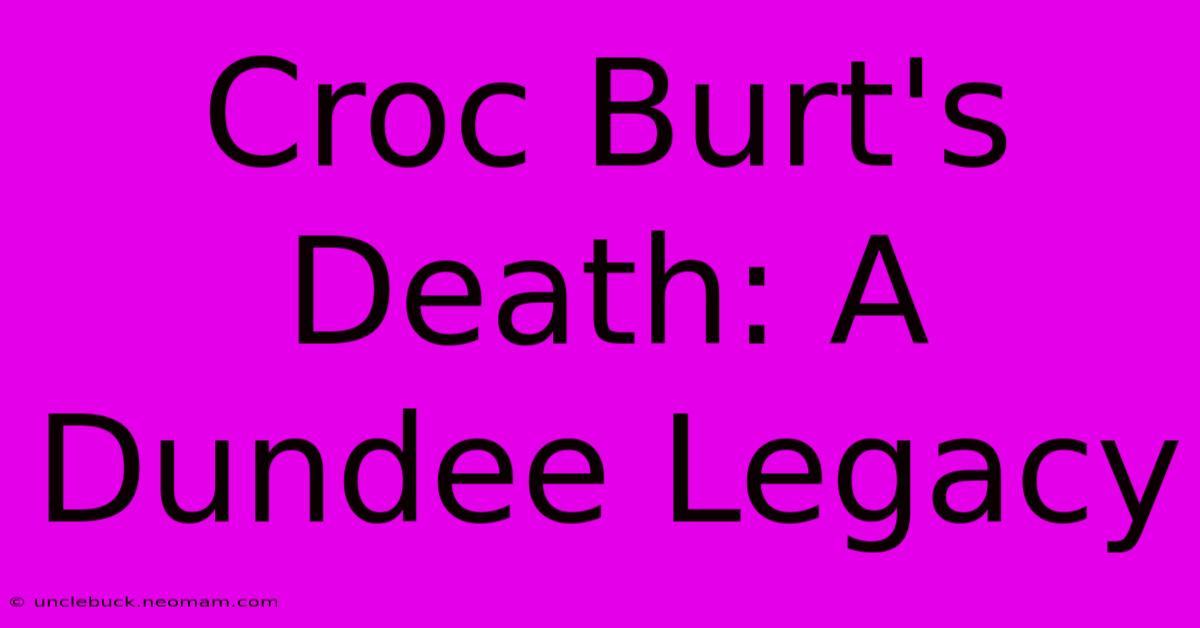 Croc Burt's Death: A Dundee Legacy