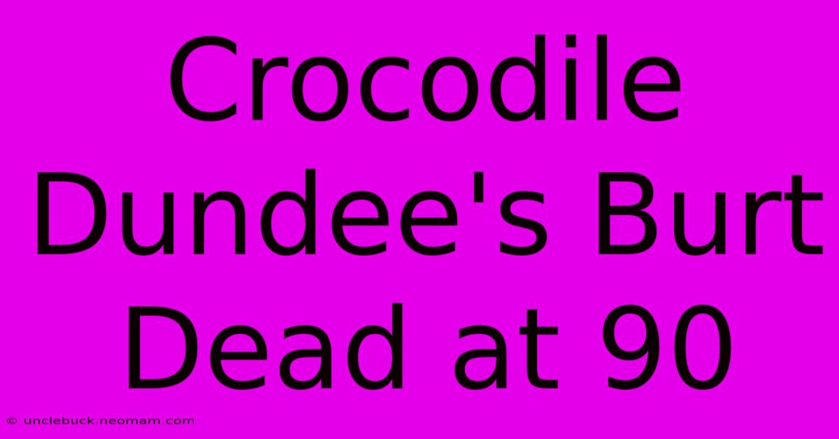 Crocodile Dundee's Burt Dead At 90