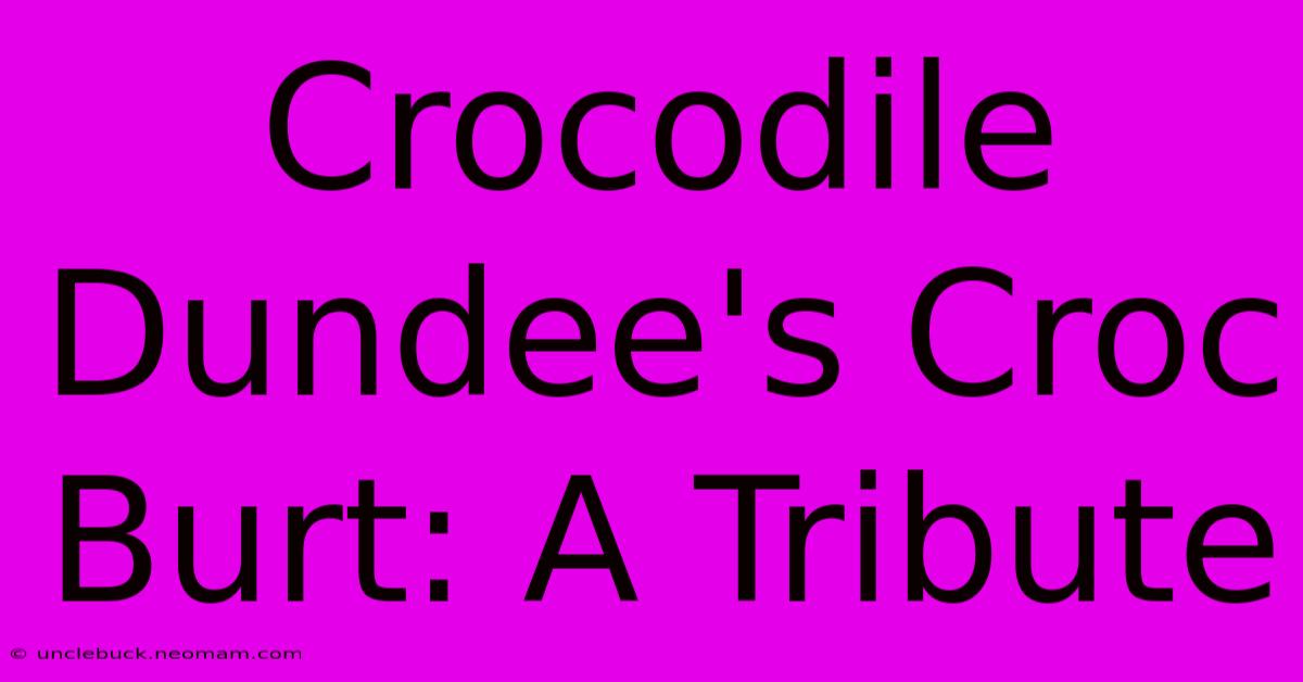 Crocodile Dundee's Croc Burt: A Tribute