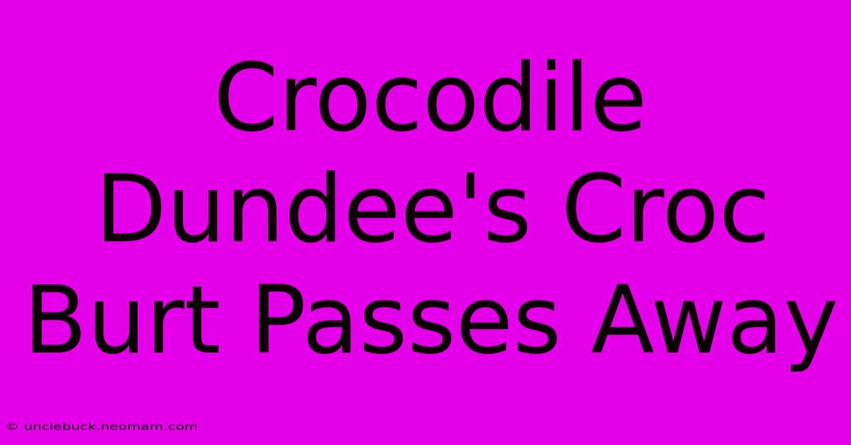 Crocodile Dundee's Croc Burt Passes Away