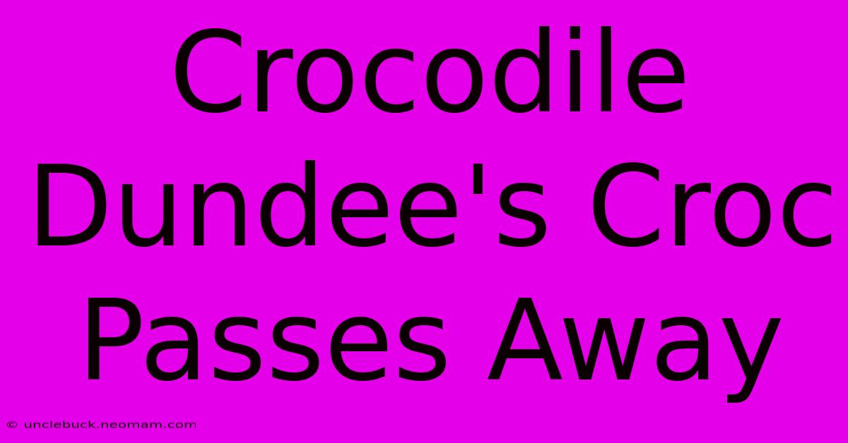 Crocodile Dundee's Croc Passes Away