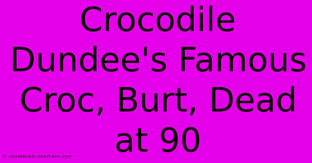 Crocodile Dundee's Famous Croc, Burt, Dead At 90