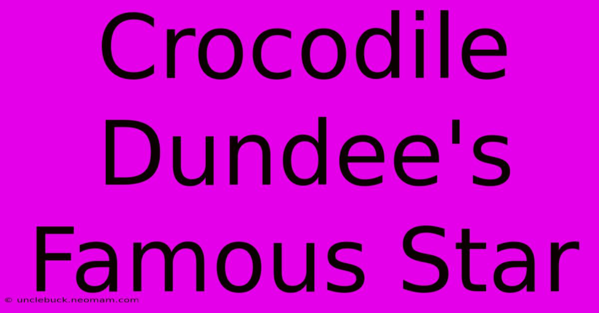 Crocodile Dundee's Famous Star