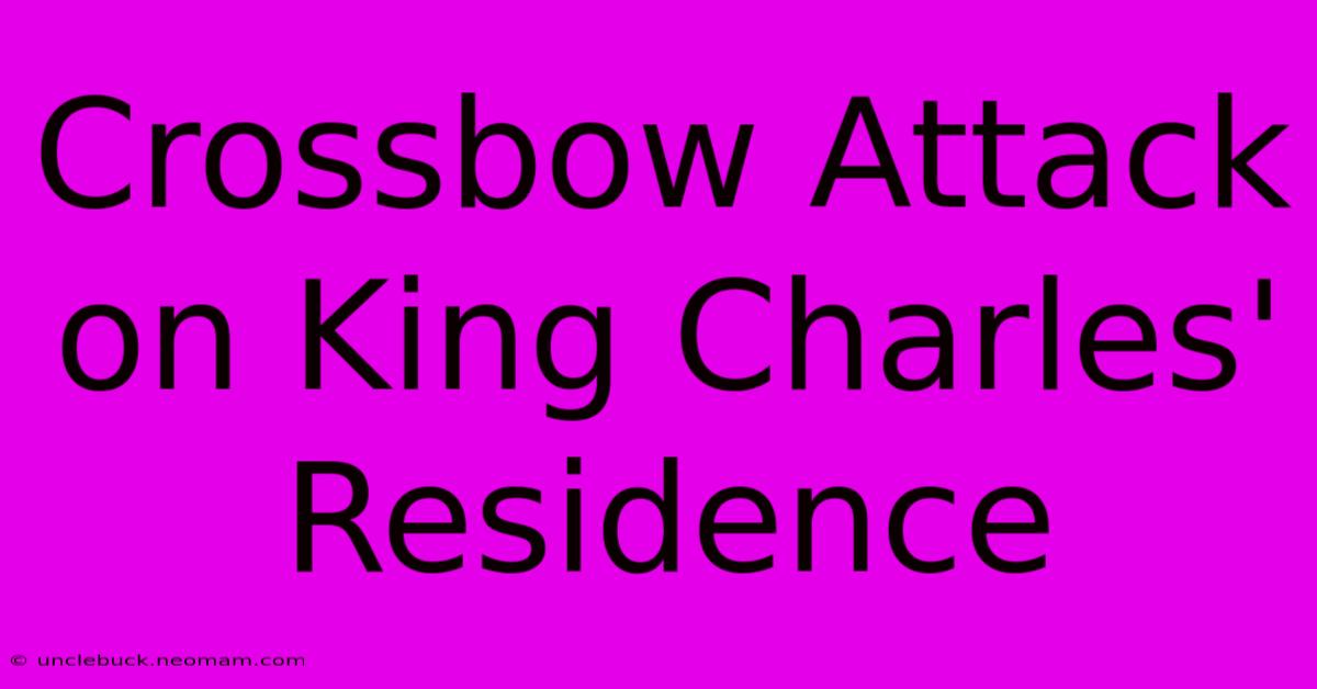 Crossbow Attack On King Charles' Residence