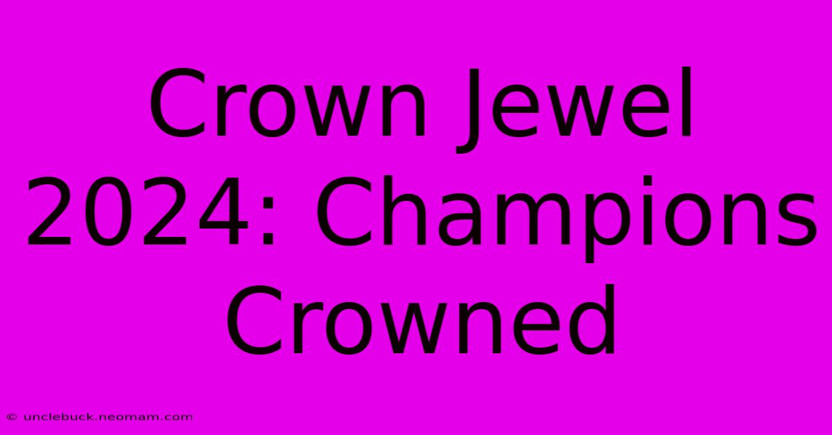 Crown Jewel 2024: Champions Crowned