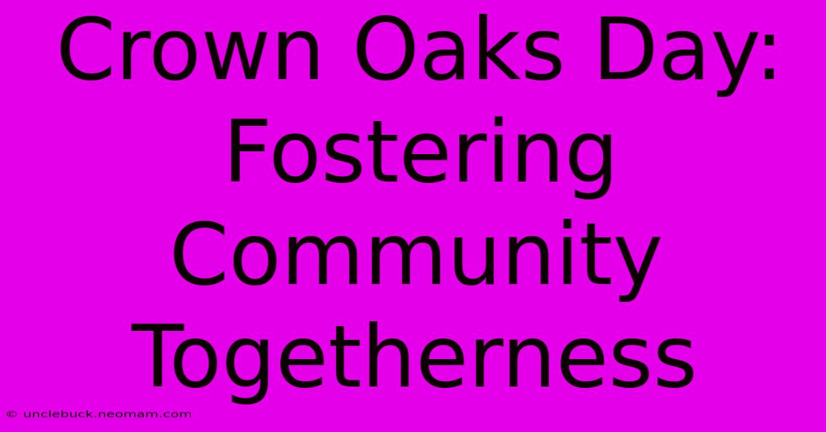 Crown Oaks Day: Fostering Community Togetherness 