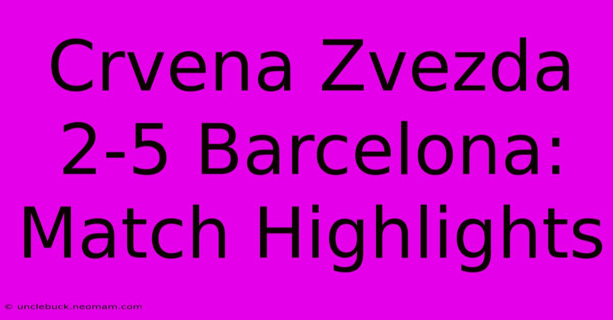 Crvena Zvezda 2-5 Barcelona: Match Highlights