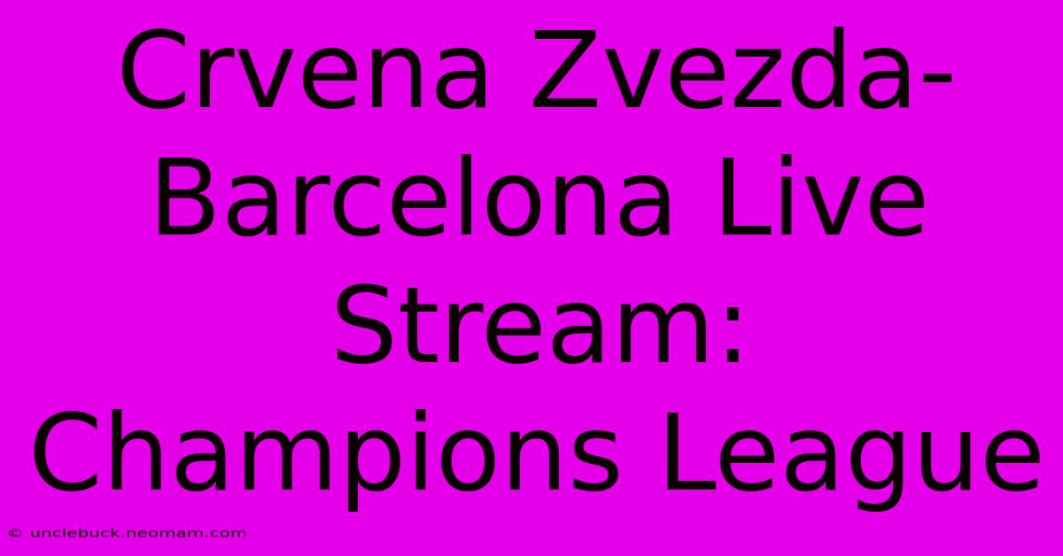 Crvena Zvezda-Barcelona Live Stream: Champions League