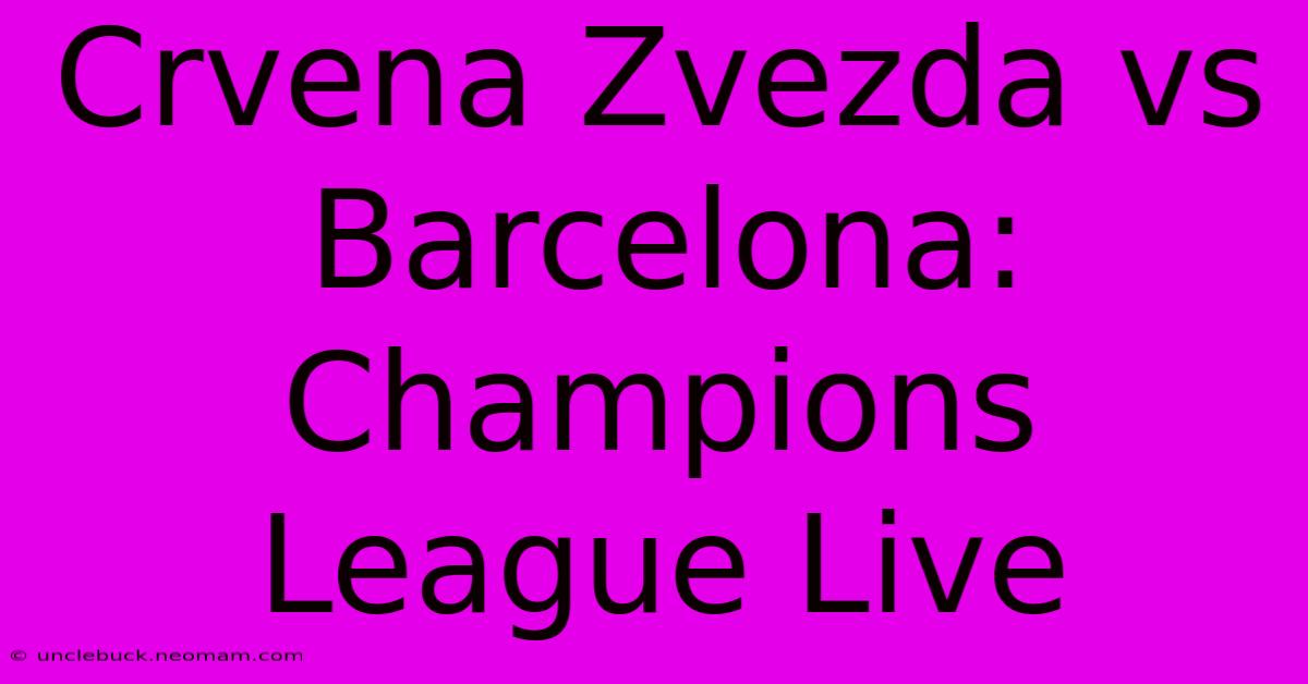 Crvena Zvezda Vs Barcelona: Champions League Live