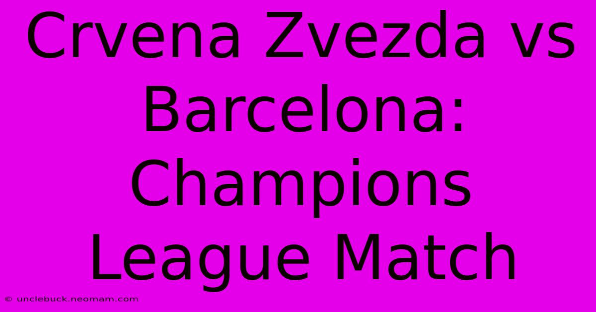 Crvena Zvezda Vs Barcelona: Champions League Match 