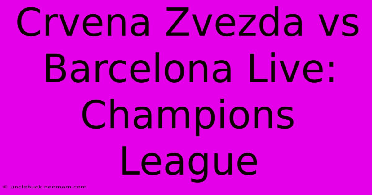 Crvena Zvezda Vs Barcelona Live: Champions League 