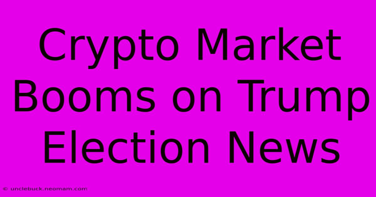 Crypto Market Booms On Trump Election News 