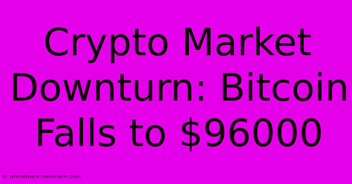 Crypto Market Downturn: Bitcoin Falls To $96000