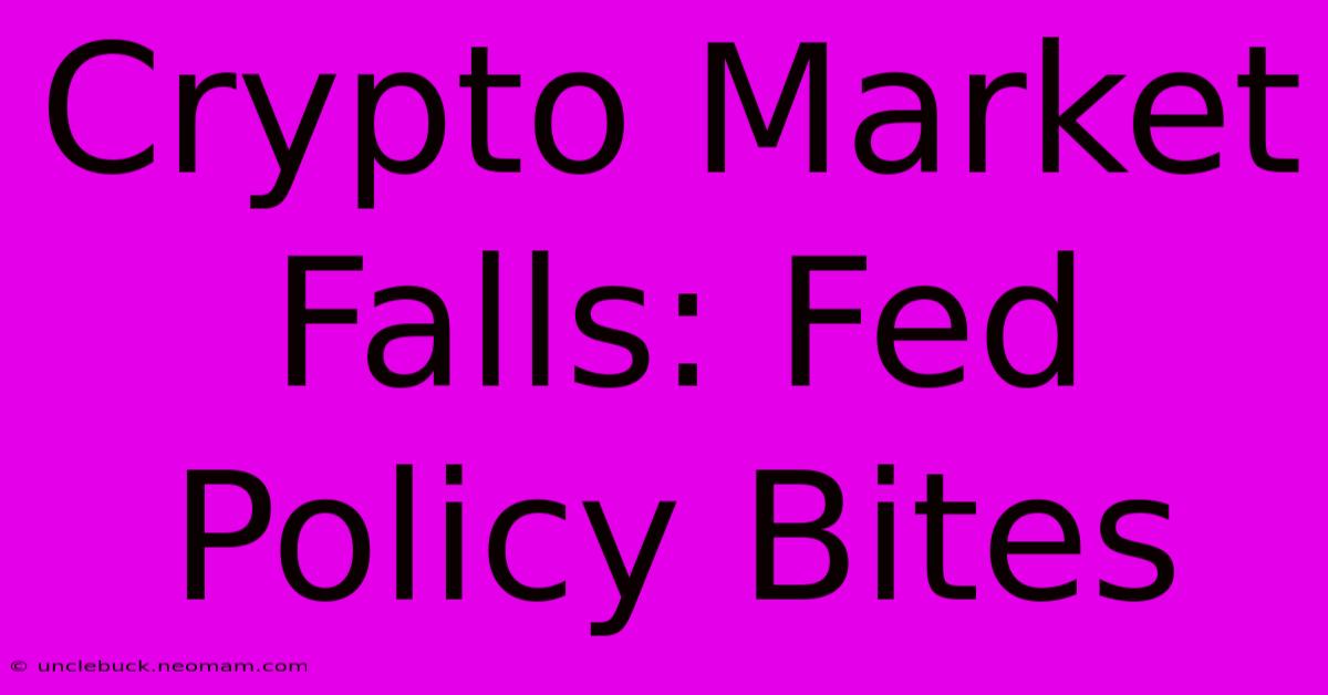 Crypto Market Falls: Fed Policy Bites