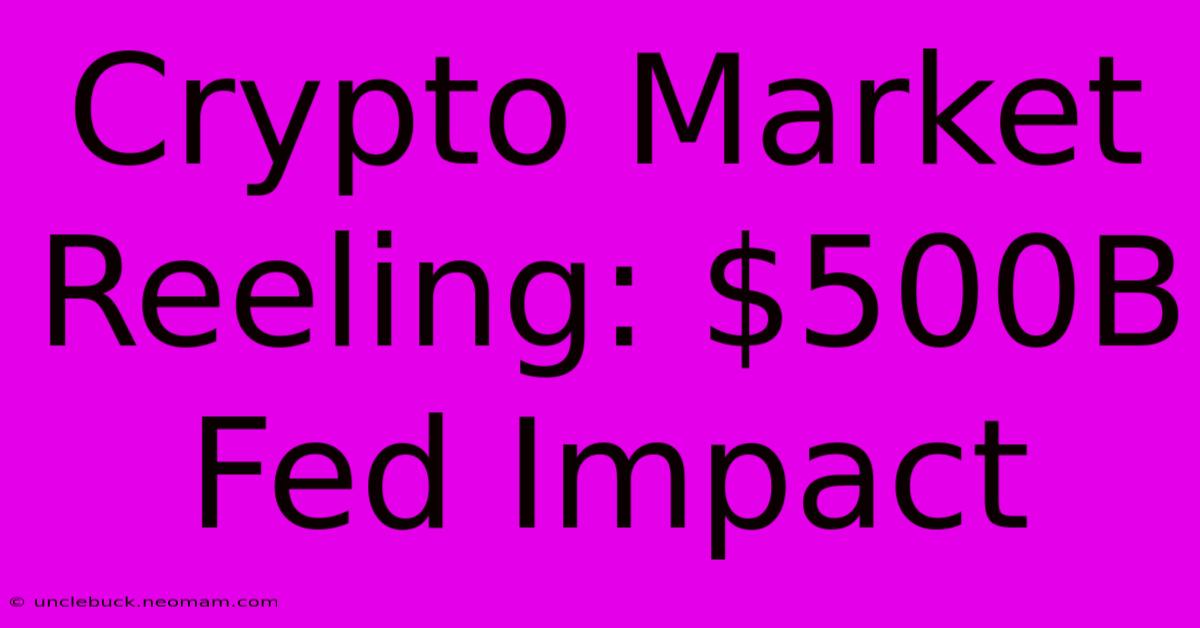 Crypto Market Reeling: $500B Fed Impact