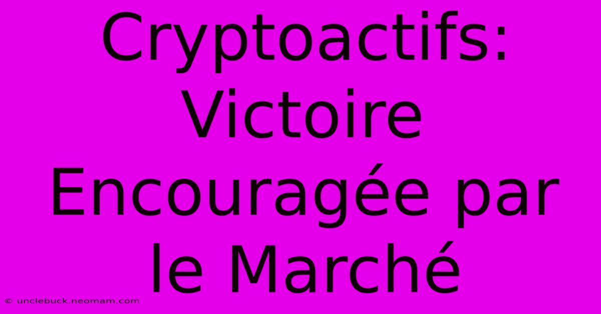 Cryptoactifs: Victoire Encouragée Par Le Marché