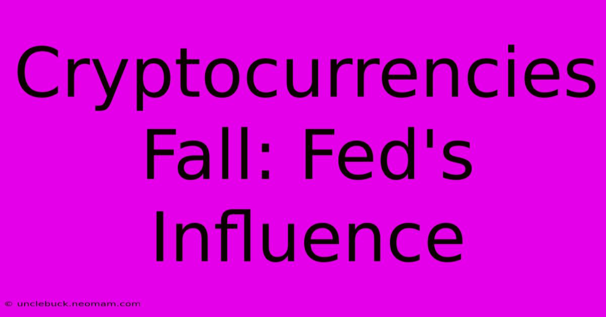 Cryptocurrencies Fall: Fed's Influence