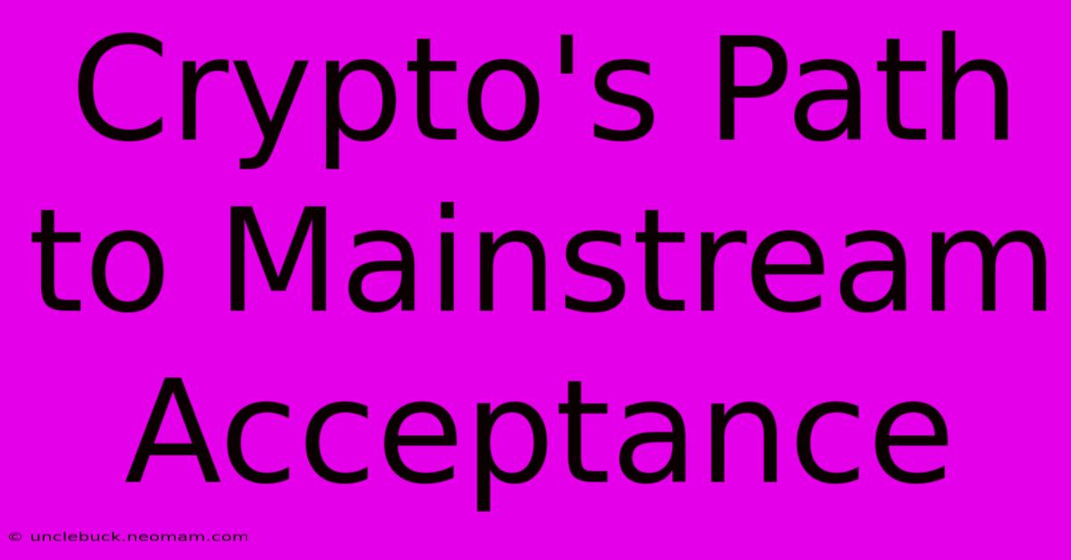 Crypto's Path To Mainstream Acceptance