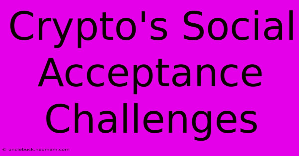 Crypto's Social Acceptance Challenges