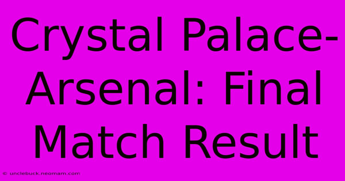 Crystal Palace-Arsenal: Final Match Result