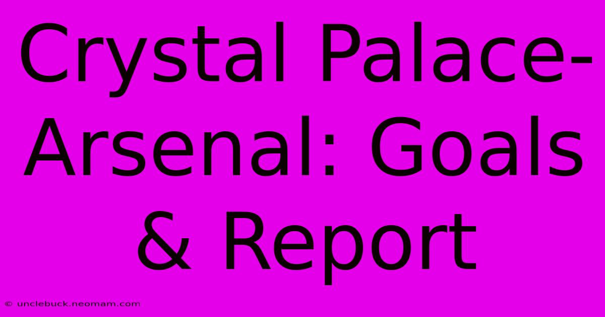 Crystal Palace-Arsenal: Goals & Report