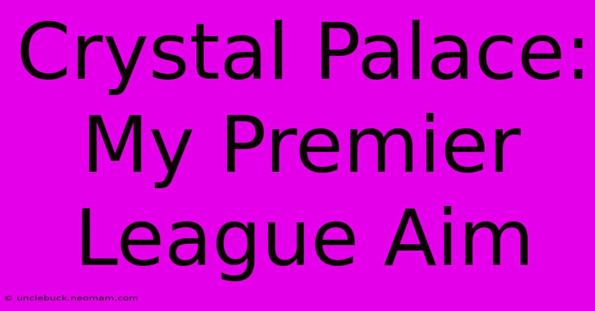 Crystal Palace: My Premier League Aim