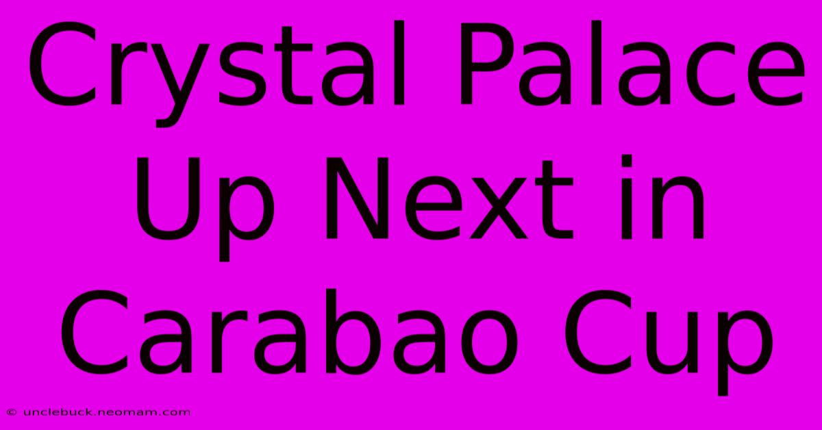 Crystal Palace Up Next In Carabao Cup