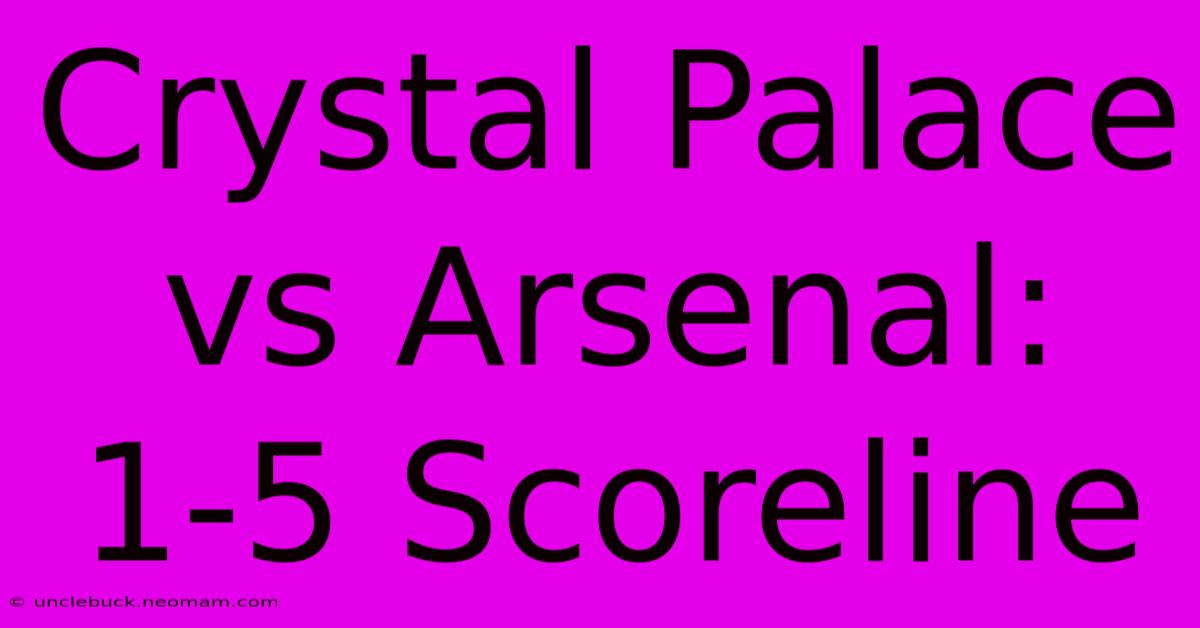 Crystal Palace Vs Arsenal: 1-5 Scoreline