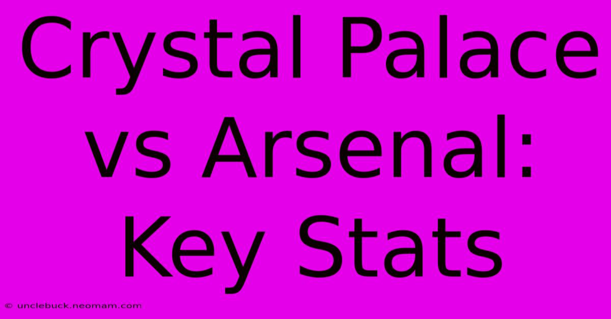 Crystal Palace Vs Arsenal: Key Stats