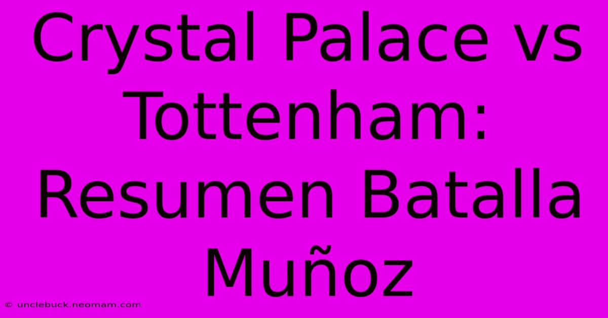 Crystal Palace Vs Tottenham: Resumen Batalla Muñoz