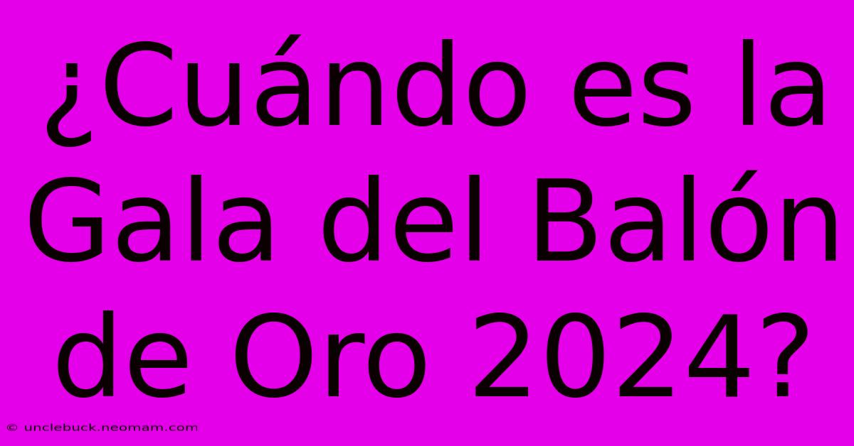 ¿Cuándo Es La Gala Del Balón De Oro 2024?