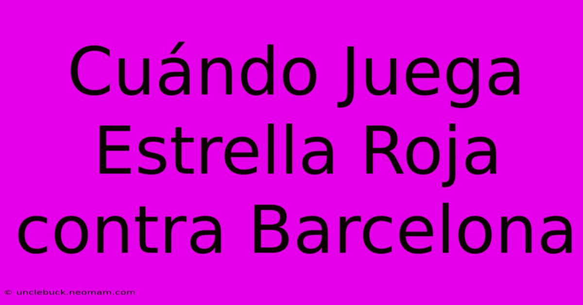 Cuándo Juega Estrella Roja Contra Barcelona