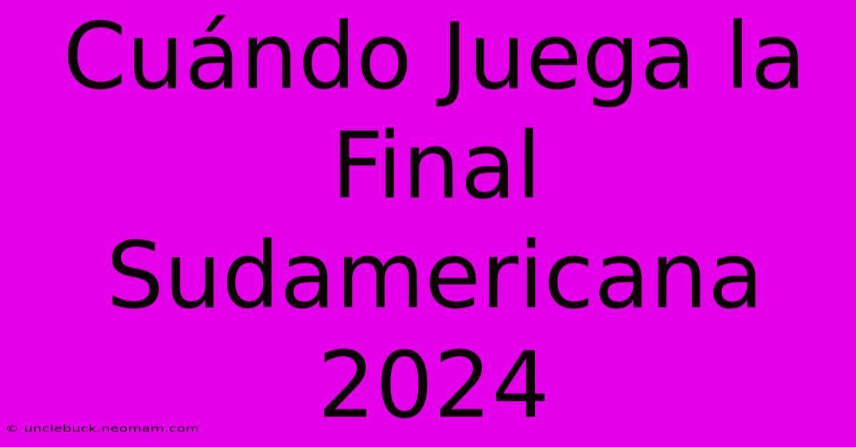 Cuándo Juega La Final Sudamericana 2024