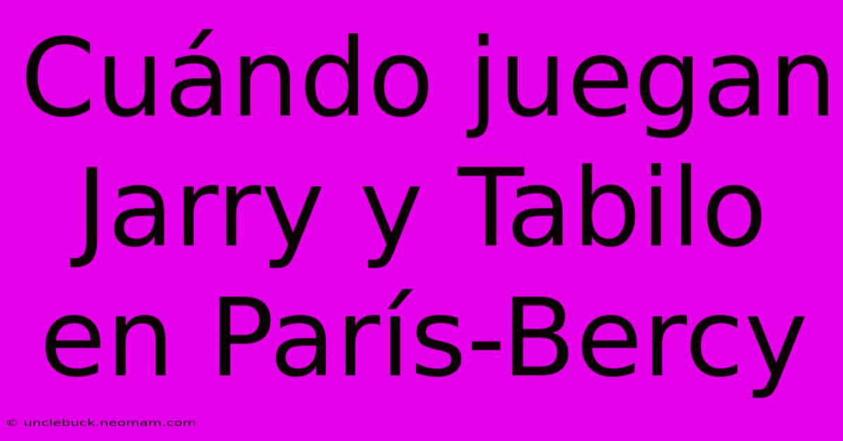 Cuándo Juegan Jarry Y Tabilo En París-Bercy