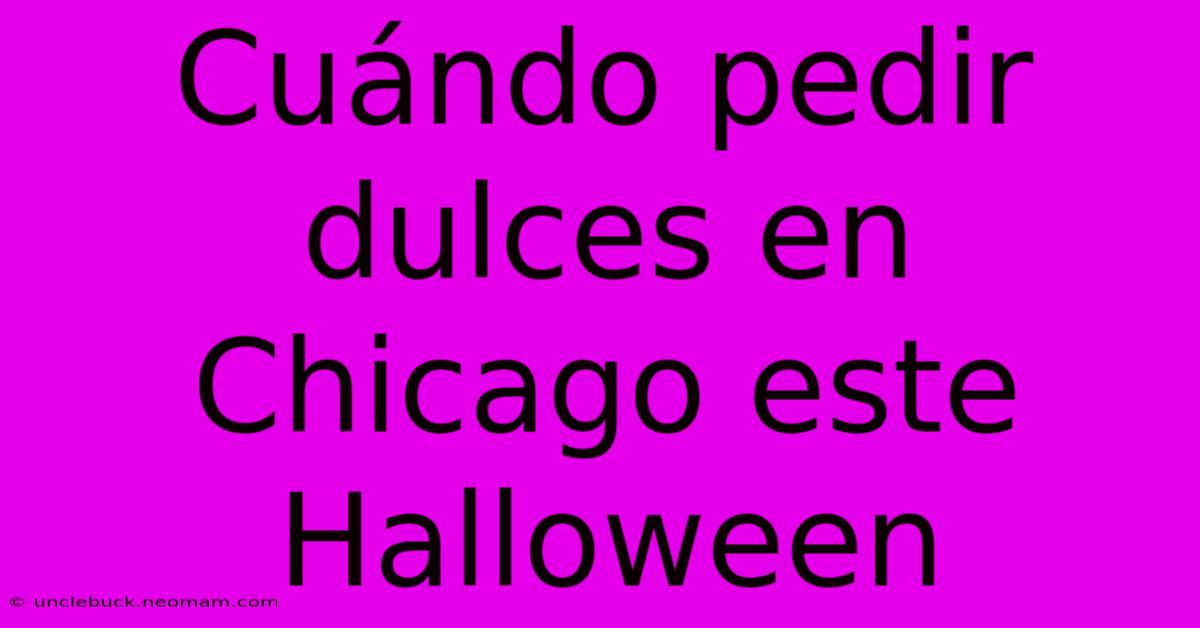 Cuándo Pedir Dulces En Chicago Este Halloween