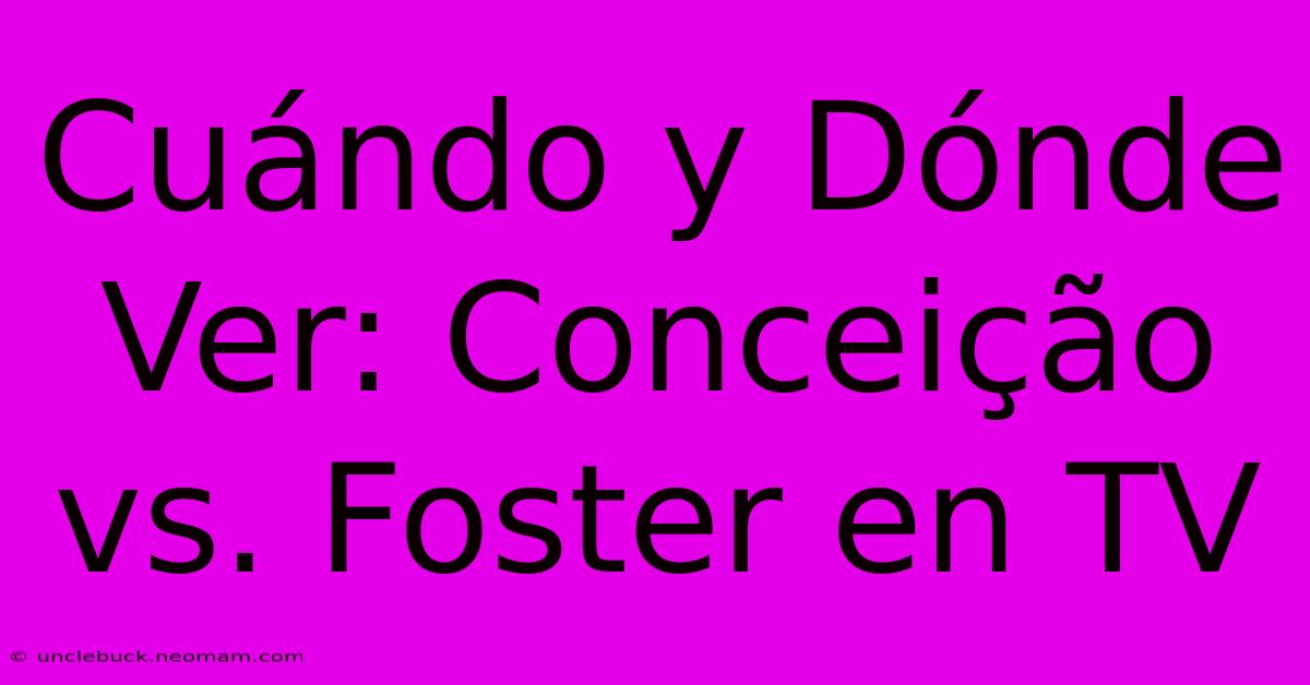 Cuándo Y Dónde Ver: Conceição Vs. Foster En TV