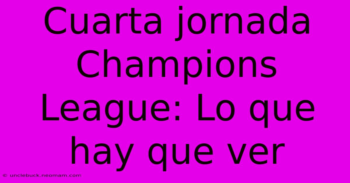 Cuarta Jornada Champions League: Lo Que Hay Que Ver