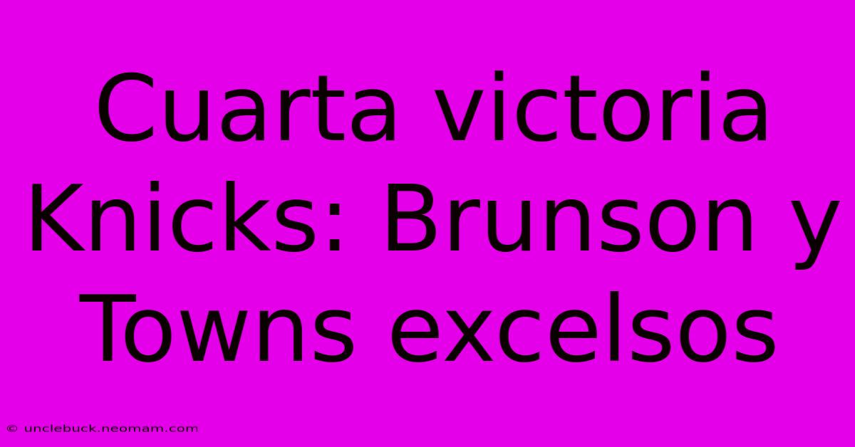 Cuarta Victoria Knicks: Brunson Y Towns Excelsos