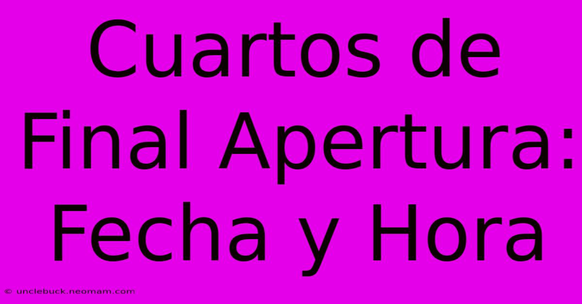 Cuartos De Final Apertura: Fecha Y Hora