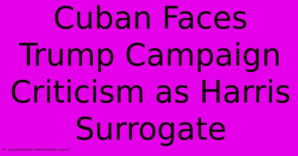 Cuban Faces Trump Campaign Criticism As Harris Surrogate