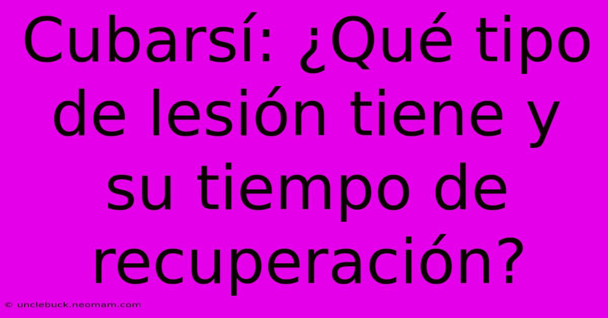 Cubarsí: ¿Qué Tipo De Lesión Tiene Y Su Tiempo De Recuperación?