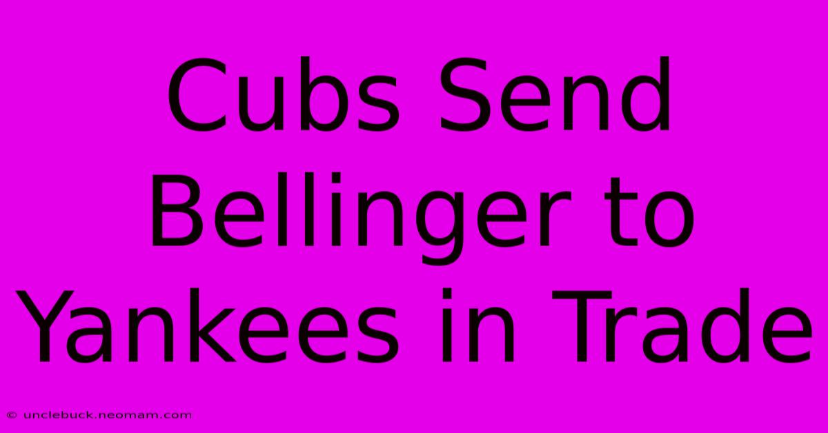 Cubs Send Bellinger To Yankees In Trade