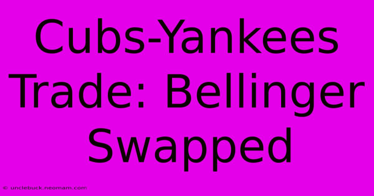 Cubs-Yankees Trade: Bellinger Swapped