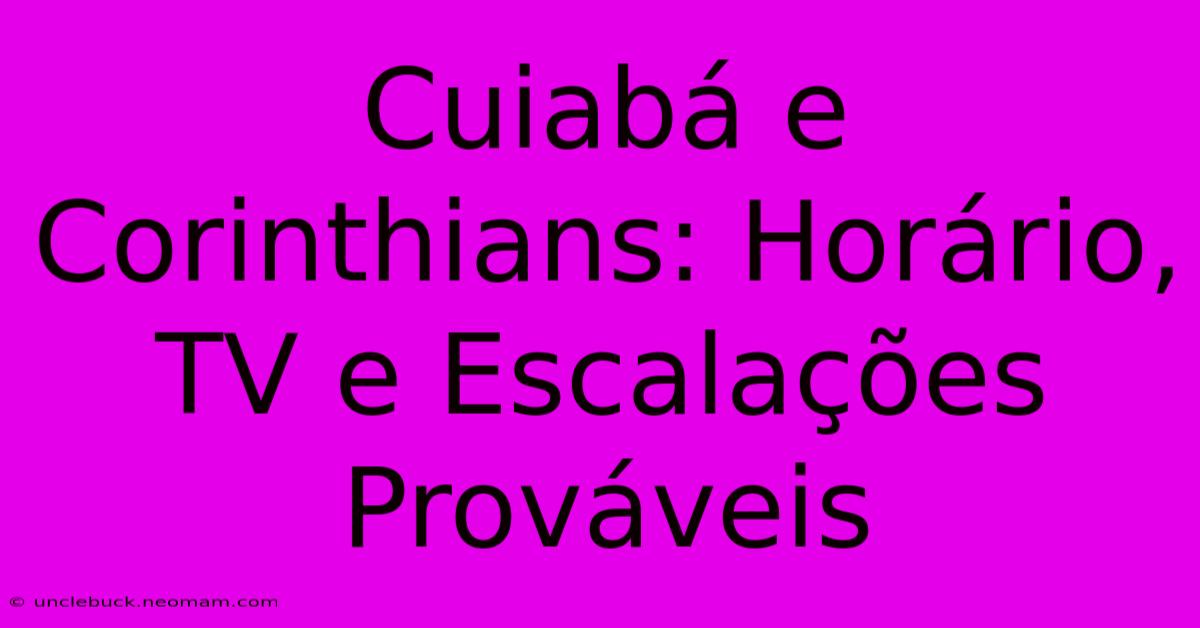 Cuiabá E Corinthians: Horário, TV E Escalações Prováveis