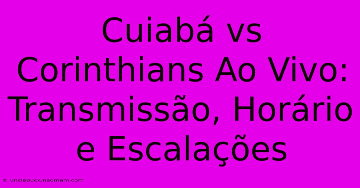 Cuiabá Vs Corinthians Ao Vivo: Transmissão, Horário E Escalações