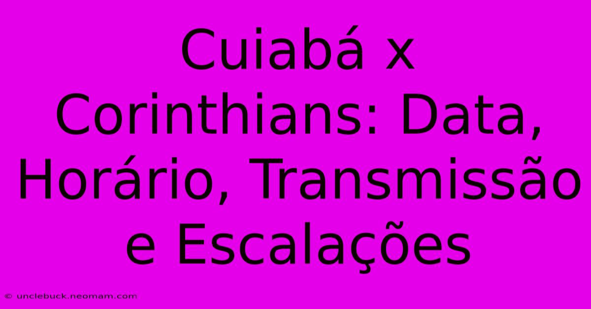 Cuiabá X Corinthians: Data, Horário, Transmissão E Escalações