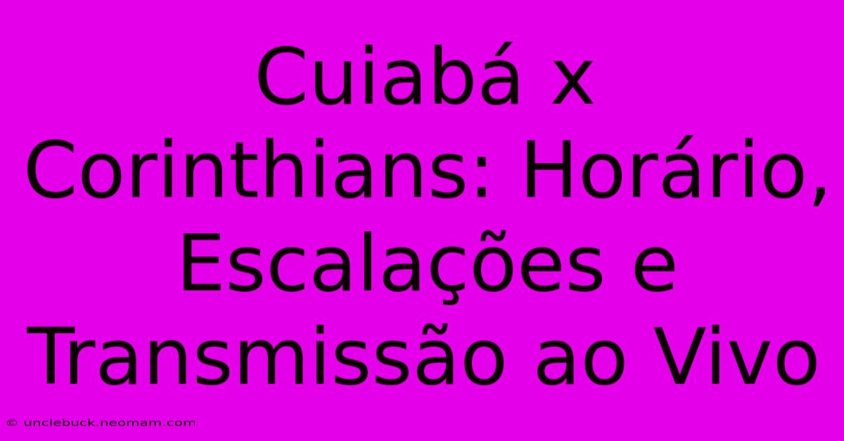 Cuiabá X Corinthians: Horário, Escalações E Transmissão Ao Vivo