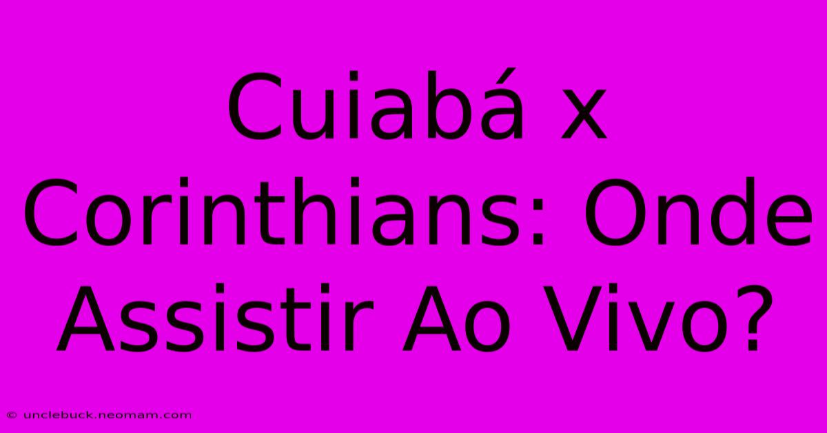 Cuiabá X Corinthians: Onde Assistir Ao Vivo?