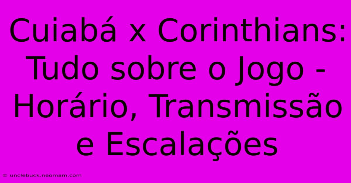 Cuiabá X Corinthians: Tudo Sobre O Jogo - Horário, Transmissão E Escalações 