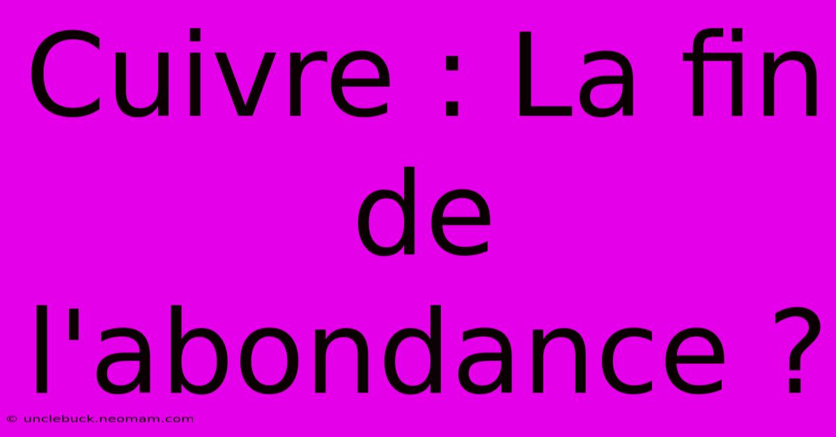 Cuivre : La Fin De L'abondance ?